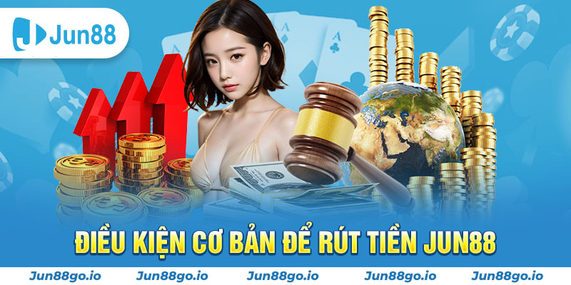 Những điều khoản cần có khi rút tiền tại Jun88